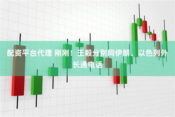 配资平台代理 刚刚！王毅分别同伊朗、以色列外长通电话